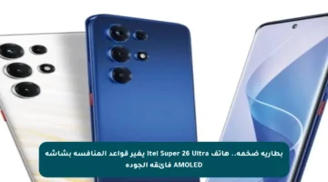 بطارية ضخمة.. هاتف itel Super 26 Ultra يغير قواعد المنافسة بشاشة AMOLED فائقة الجودة